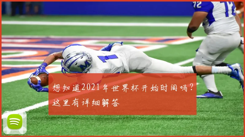 想知道2021年世界杯开始时间吗？这里有详细解答