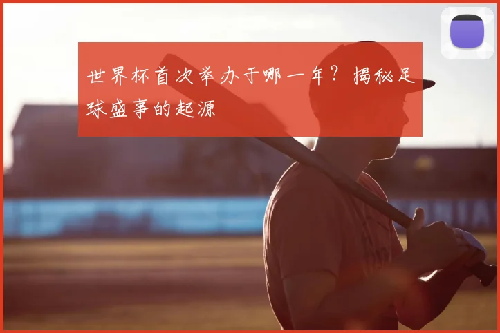 世界杯首次举办于哪一年？揭秘足球盛事的起源
