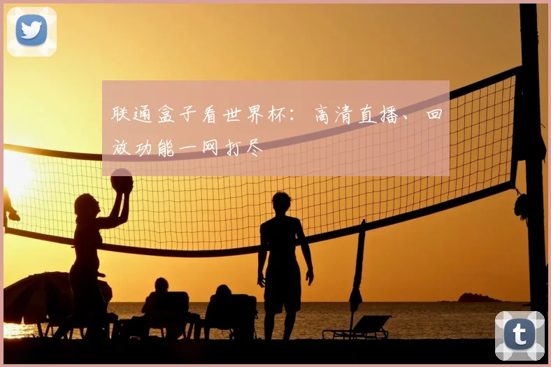 联通盒子看世界杯：高清直播、回放功能一网打尽