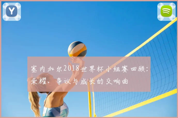 塞内加尔2018世界杯小组赛回顾：荣耀、争议与成长的交响曲