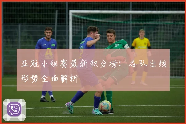亚冠小组赛最新积分榜:各队出线形势全面解析